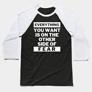 Everything you want is on the other side of fear Baseball T-Shirt